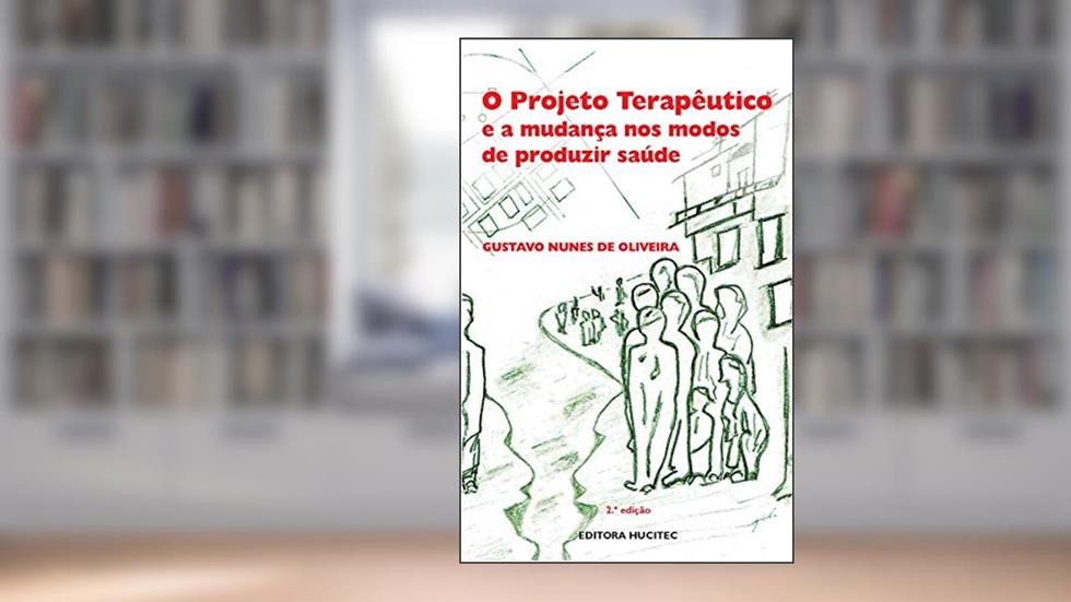O projeto terapêutico e a mudança nos modos de produzir saúde, do autor Gustavo Nunes de Oliveira