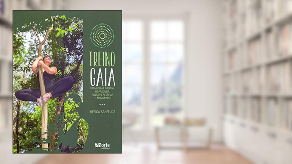 Treino Gaia. Uma Forma Natural de Produzir, Pensar e Respirar o Movimento, do autor Herica Sanfelice da Cunha