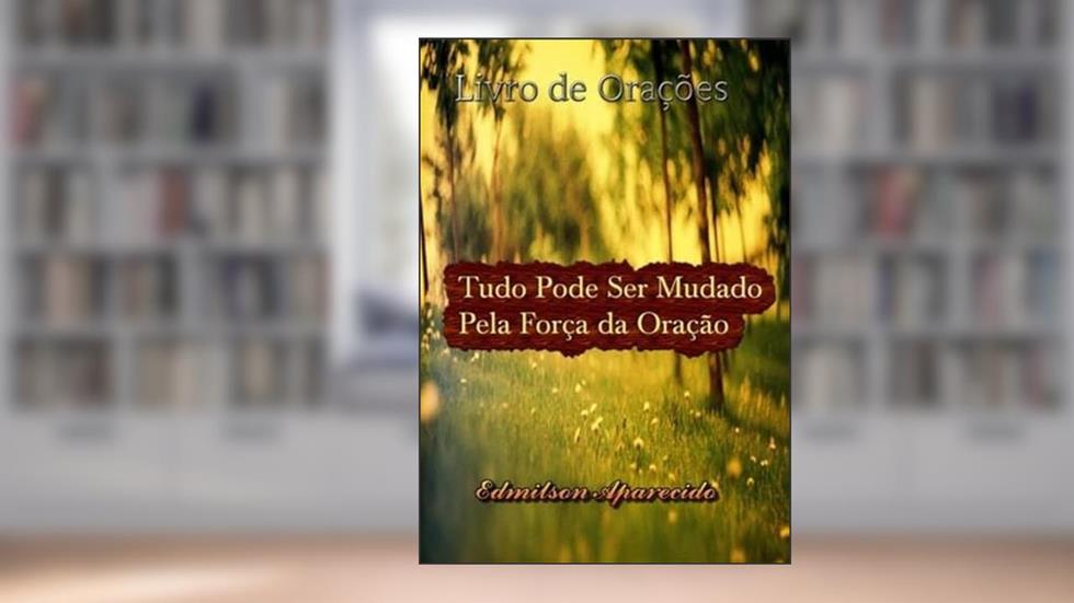 Tudo Pode Ser Mudado Pela Forca da Oracao, do autor Edmilson Aparecido