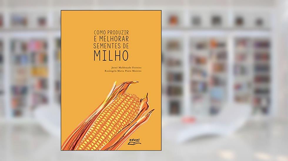 Como produzir e melhorar sementes de milho, do autor Josué Maldonado Ferreira; Rosângela Maria Pinto Moreira