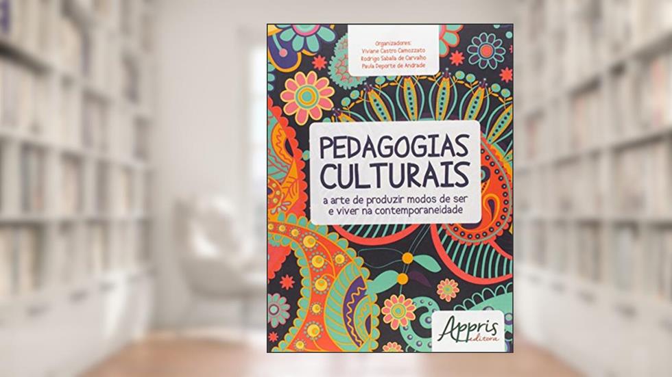 Pedagogias culturais: a arte de produzir modos de ser e viver na contemporaneidade, do autor Viviane Castro Camozzato