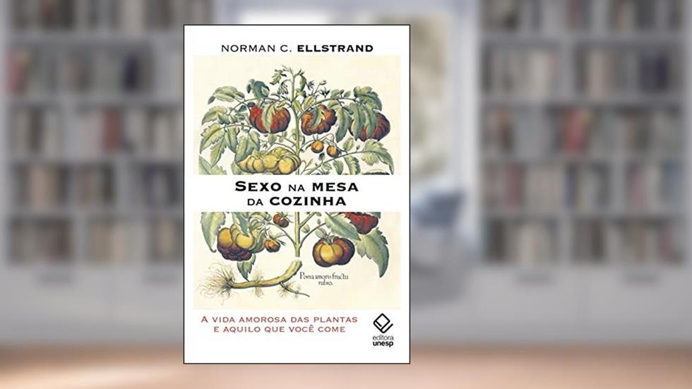 Sexo na mesa da cozinha: A vida amorosa das plantas e aquilo que você come, do autor Norman C. Ellstrand