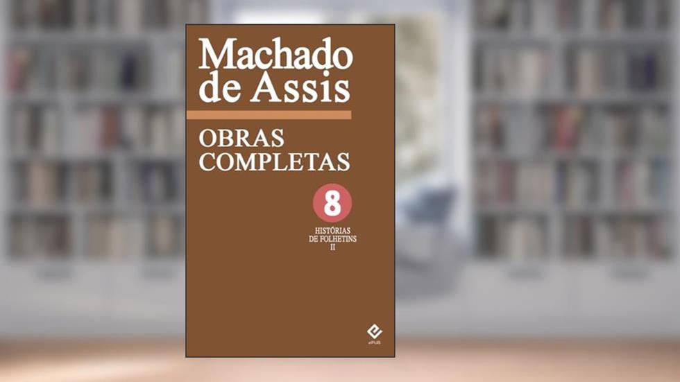 Obras Completas de Machado de Assis VIII: Histórias de Folhetim (1877-1906), do autor Machado de Assis