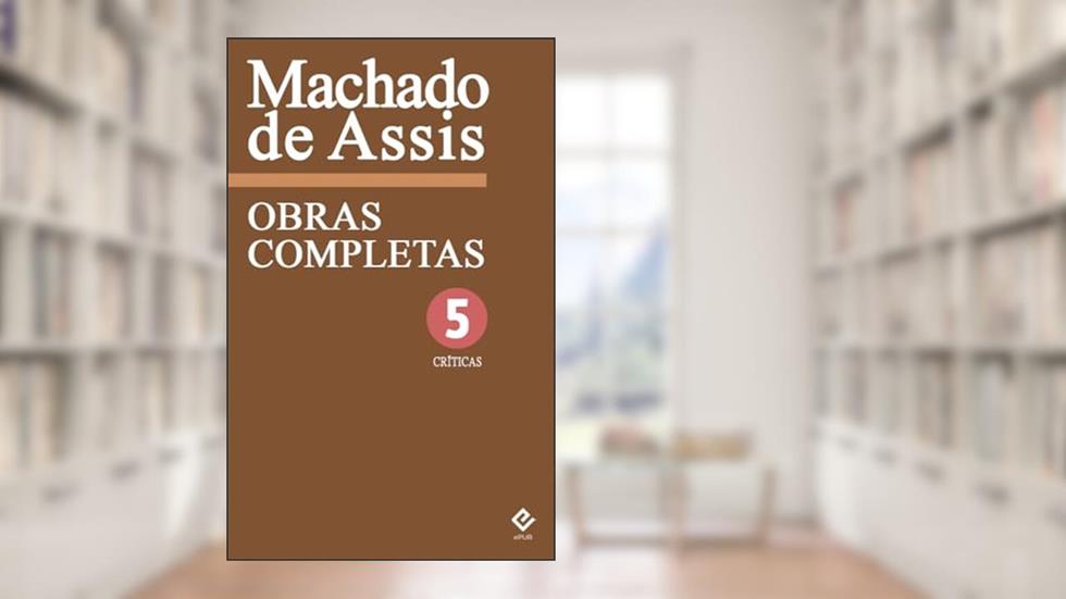 Obras Completas de Machado de Assis V: Crítica Completa, do autor Machado de Assis