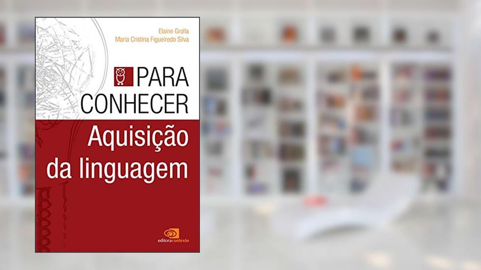 Para conhecer aquisição da linguagem, do autor Eliaine Grolla; Maria Cristina Figueiredo Silva