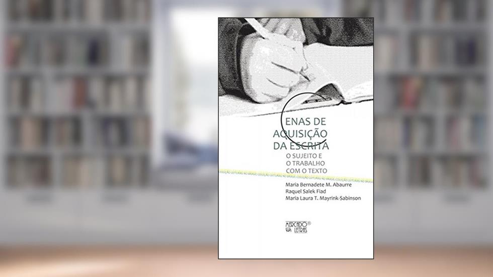 Cenas de Aquisição da Escrita: o Sujeito e o Trabalho com o Texto, do autor Maria Bernadete M. Abaurre; Raquel Salek Fiad; Maria Laura T. Mayrink-Sabinson