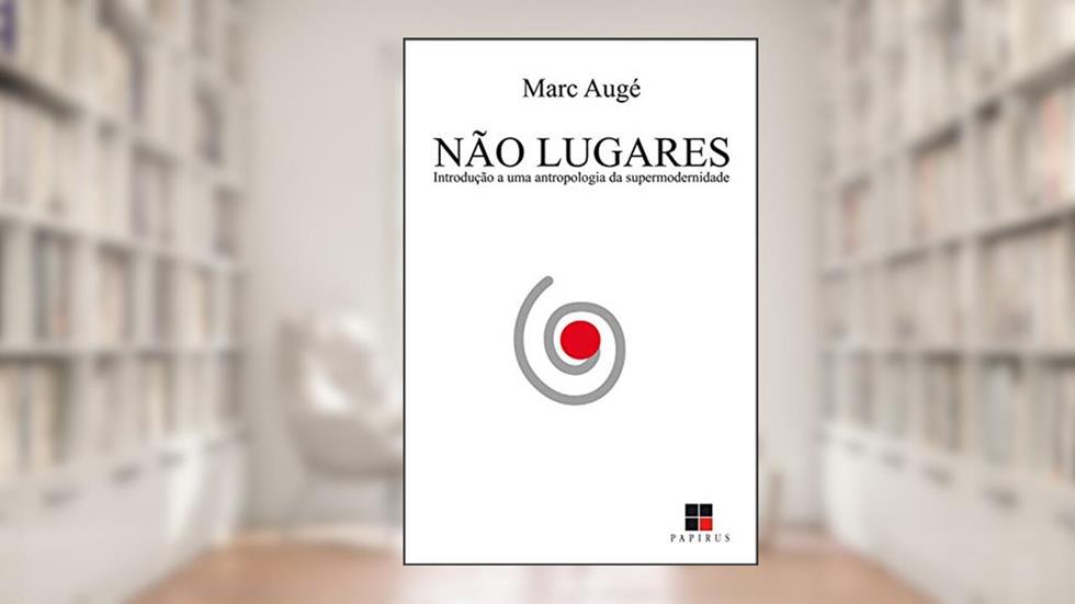 Não lugares: Introdução a uma antropologia da supermodernidade, do autor Marc Augé