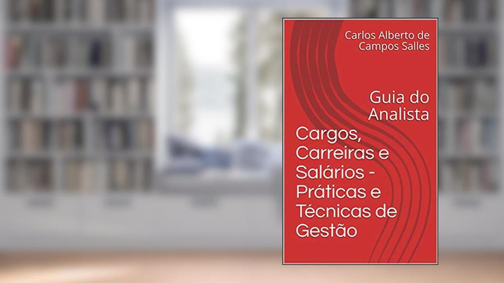 Cargos, Carreiras e Salários - Práticas e Técnicas de Gestão: Guia do Analista, do autor Carlos Alberto de Campos Salles