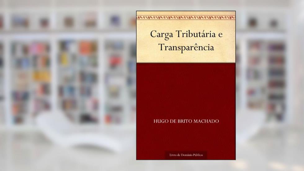 Carga Tributária e Transparência, do autor Hugo de Brito Machado
