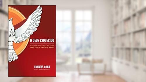 Capa de O Deus esquecido: Revertendo nossa trágica negligência para com o Espírito Santo, do autor Francis Chan