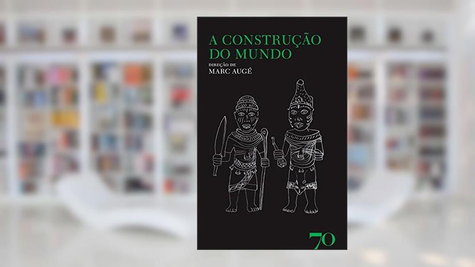 A Construção do Mundo: Religião, Representações, Ideologia, do autor Marc Augé