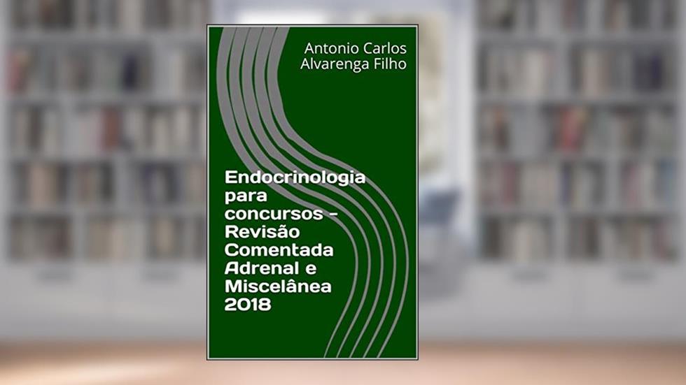 Endocrinologia para concursos - Revisão Comentada Adrenal e Miscelânea 2018, do autor Antonio Carlos Alvarenga Filho
