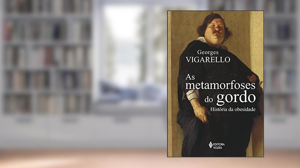 As metamorfoses do gordo: História da obesidade no Ocidente da Idade Média ao século XX, do autor Georges Vigarello