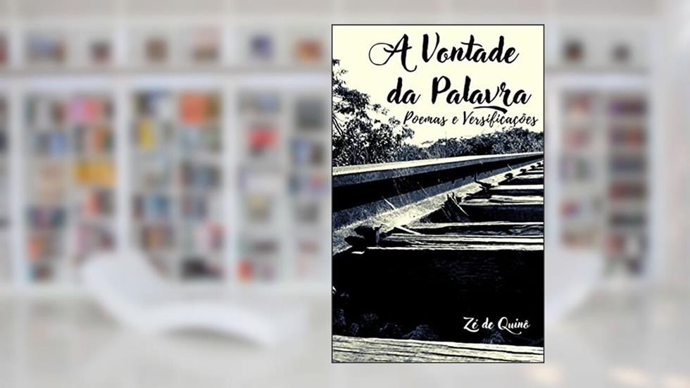 A Vontade da Palavra: Poemas e Versificações, do autor Zé de Quinô