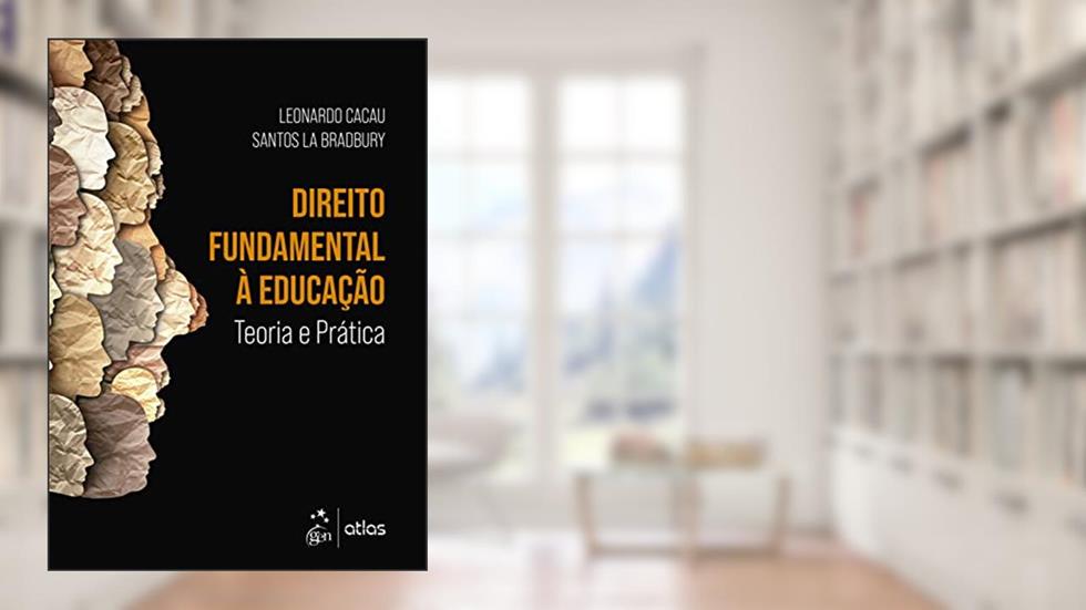 Direito Fundamental à Educação - Teoria e Prática - 1ª Edição 2023, do autor Leonardo Cacau Santos La Bradbury