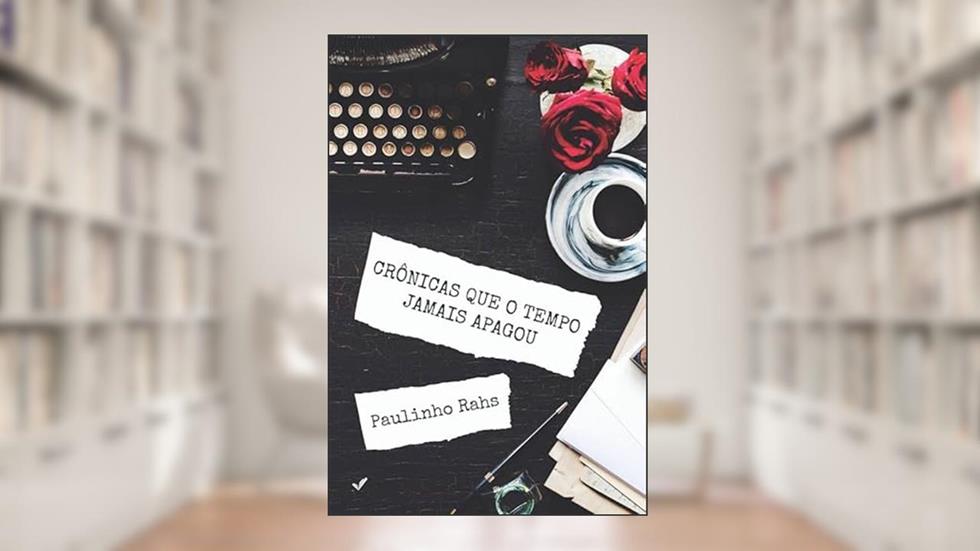 Crônicas Que O Tempo Jamais Apagou, do autor Paulinho Rahs