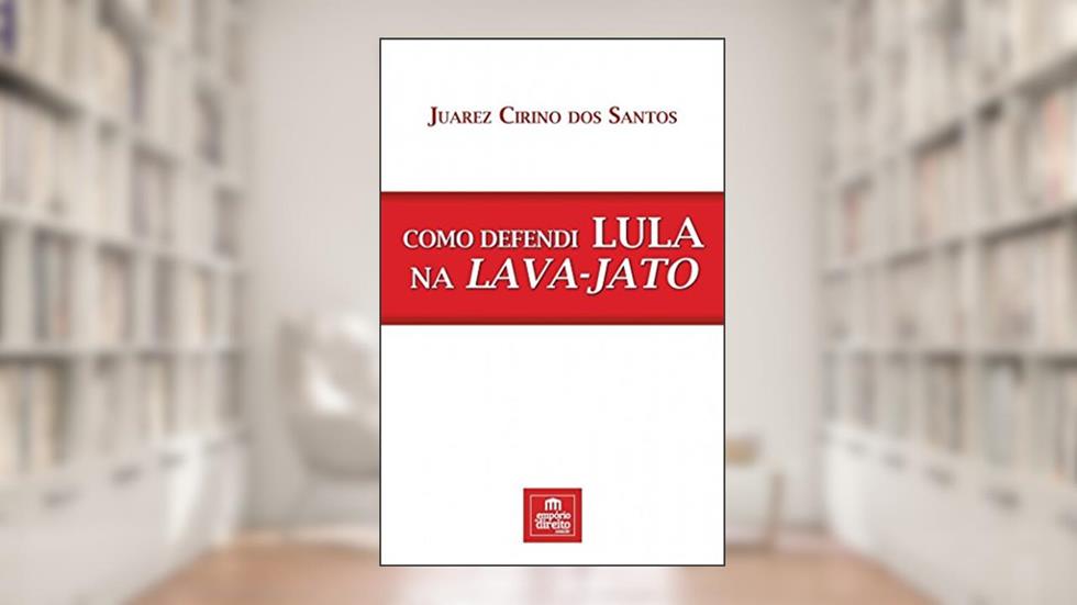 Como Defendi Lula na Lava-Jato, do autor Juarez Cirino dos Santos