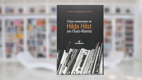 Capa de O Fluxo Metanarrativo de Hilda Hilst em Fluxo-floema, do autor Juarez Guimarães Dias
