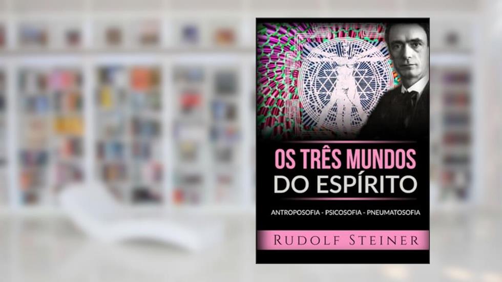 Os três mundos do espírito. Antroposofia Psicosofia Pneumatosofia, do autor Rudolf Steiner