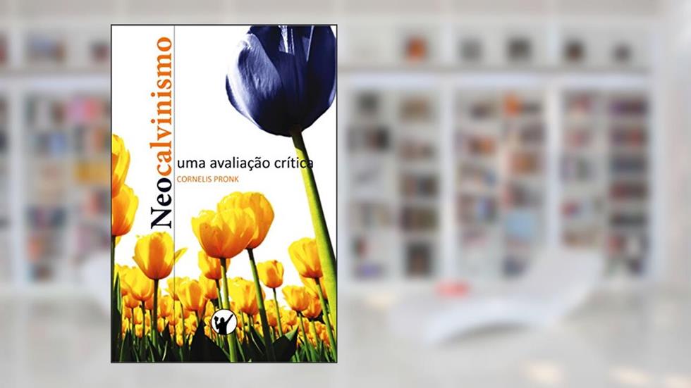 Neocalvinismo - uma avaliação crítica, do autor Cornelis Pronk