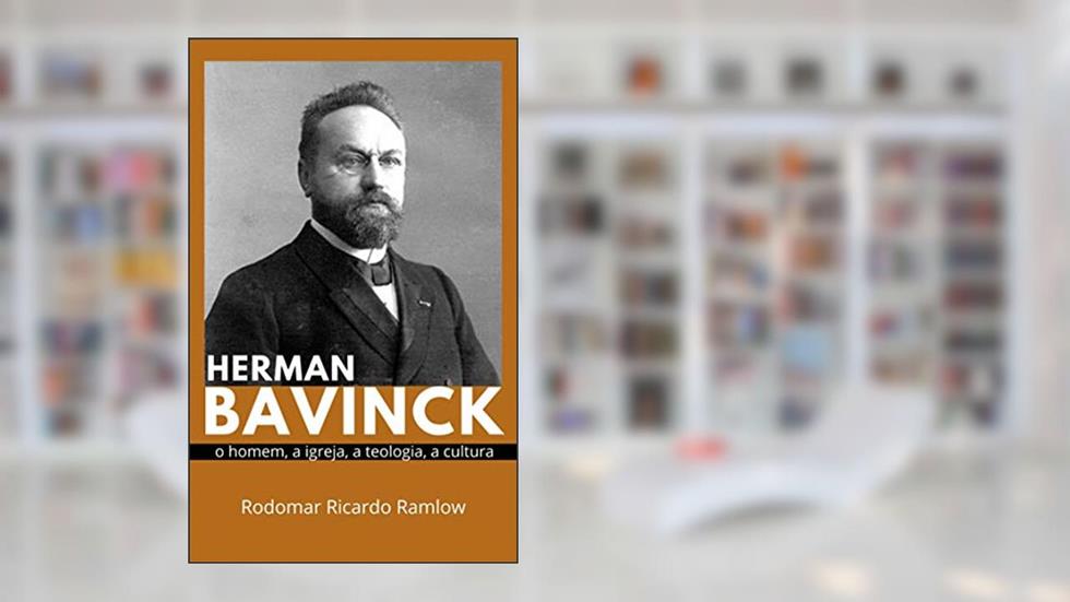 Herman Bavinck: O homem, a igreja, a teologia, a cultura, do autor Rodomar Ricardo Ramlow