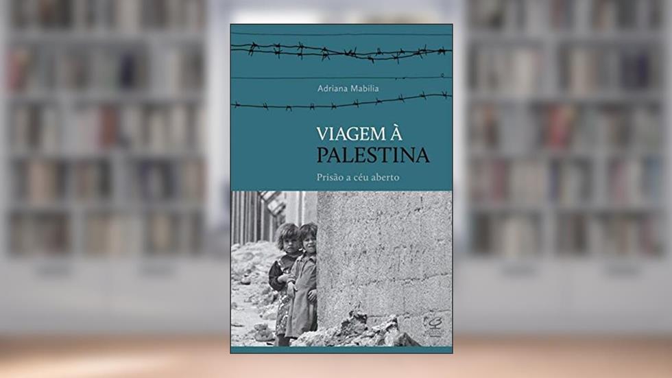Viagem à Palestina: Prisão a céu aberto: Prisão a céu aberto, do autor Adriana Mabilia