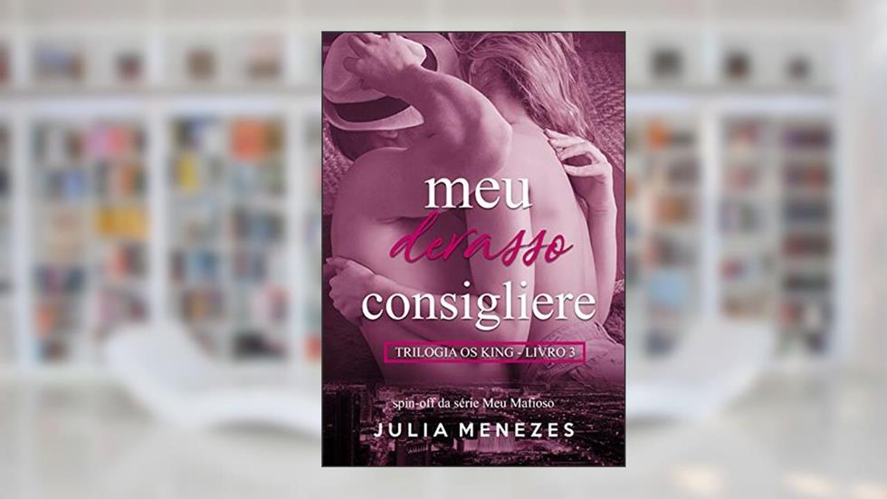 Meu Devasso Consigliere (Trilogia Os King Livro 3), do autor Julia Menezes