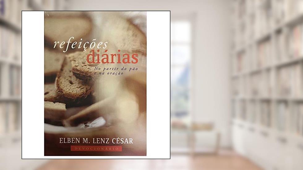 Refeições Diárias. No Partir do Pão e na Oração, do autor Elben M. Lenz César