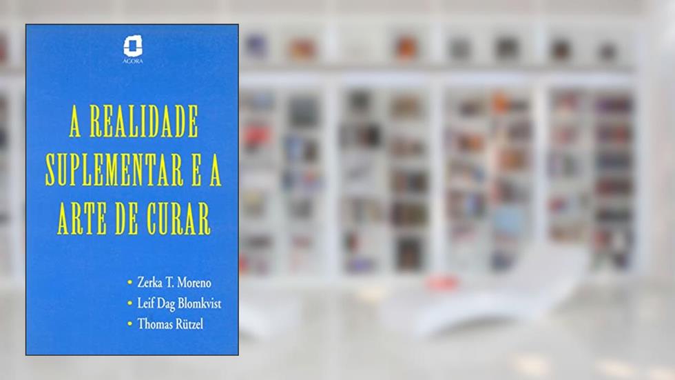 A realidade suplementar e a arte de curar, do autor Zerka T. Moreno; Thomas Rutzel; Leif Dag Blomkvist