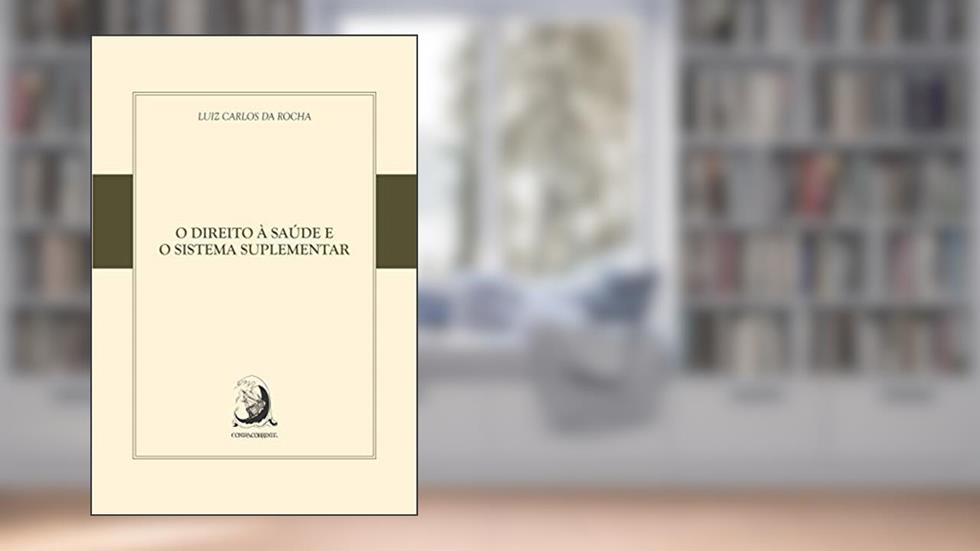 O Direito à Saúde e o Sistema Suplementar, do autor Luiz Carlos da Rocha