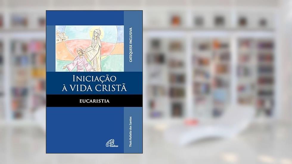 Iniciação à vida cristã: Eucaristia - catequese inclusiva, do autor Thaís Rufatto dos Santos