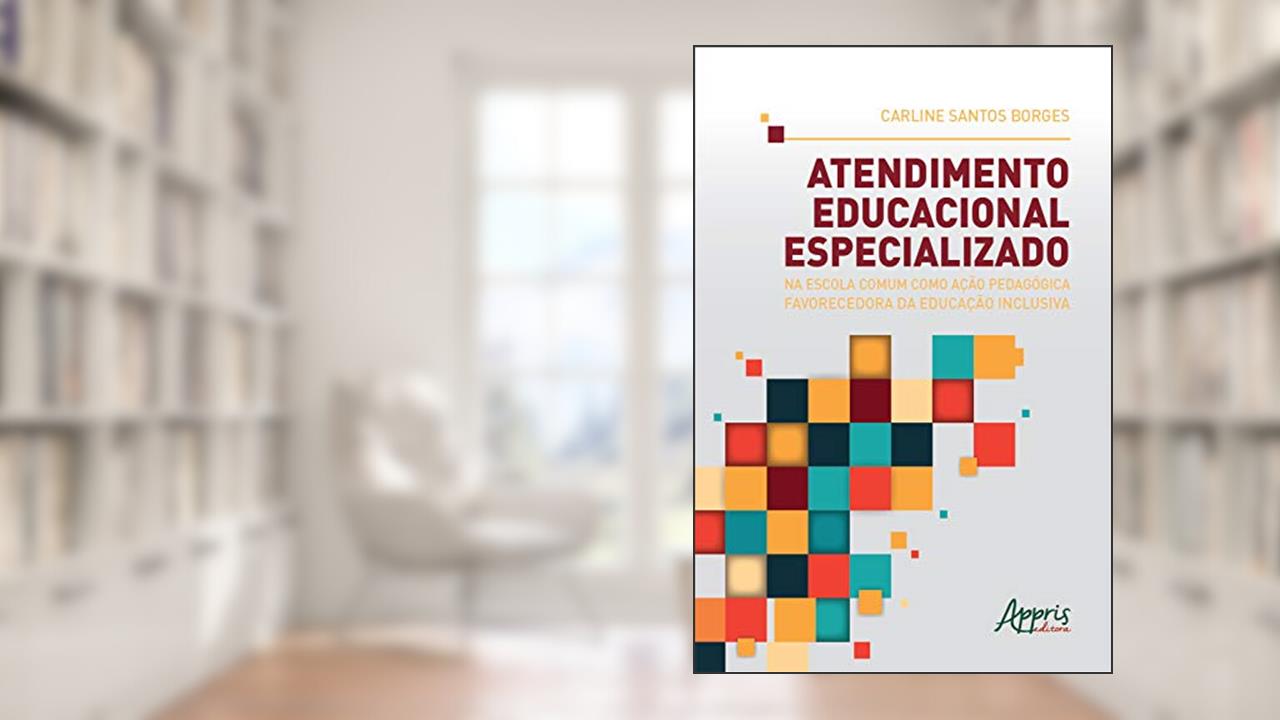 Atendimento Educacional Especializado na Escola Comum como Ação Pedagógica Favorecedora da Educação Inclusiva, do autor Carline Santos Borges