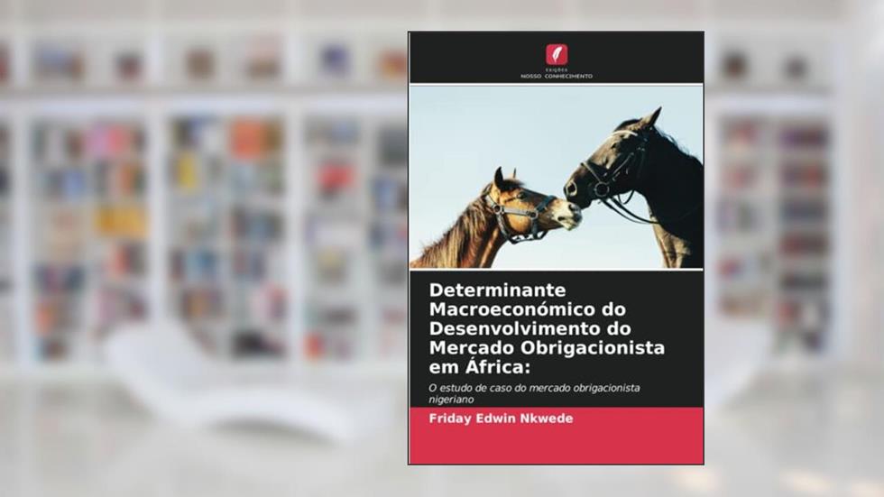 Determinante Macroeconómico do Desenvolvimento do Mercado Obrigacionista em África:: O estudo de caso do mercado obrigacionista nigeriano, do autor Friday Edwin Nkwede