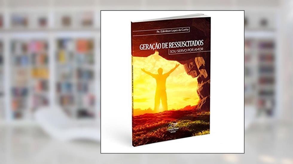 Geração de Ressuscitados. Sou Servo por Amor, do autor Edimilson Lopes da Cunha
