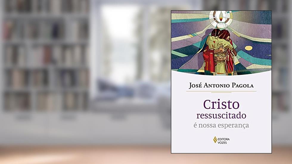 Cristo ressuscitado é nossa esperança, do autor José Antonio Pagola