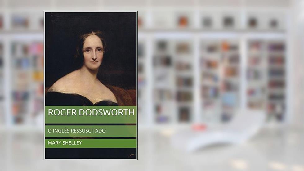 Roger Dodsworth: O Inglês Ressuscitado, do autor Mary Shelley