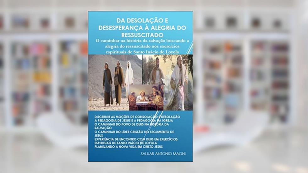 Da Desolação E Desesperança À Alegria Do Ressuscitado, do autor Saluar Antonio Magni
