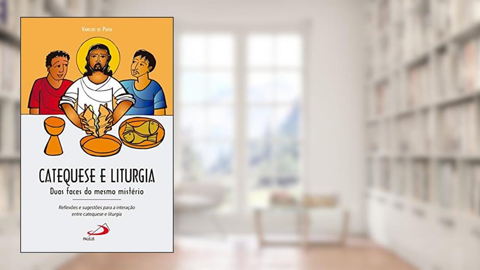 Catequese e liturgia: Duas faces do mesmo mistério, do autor Vanildo de Paiva