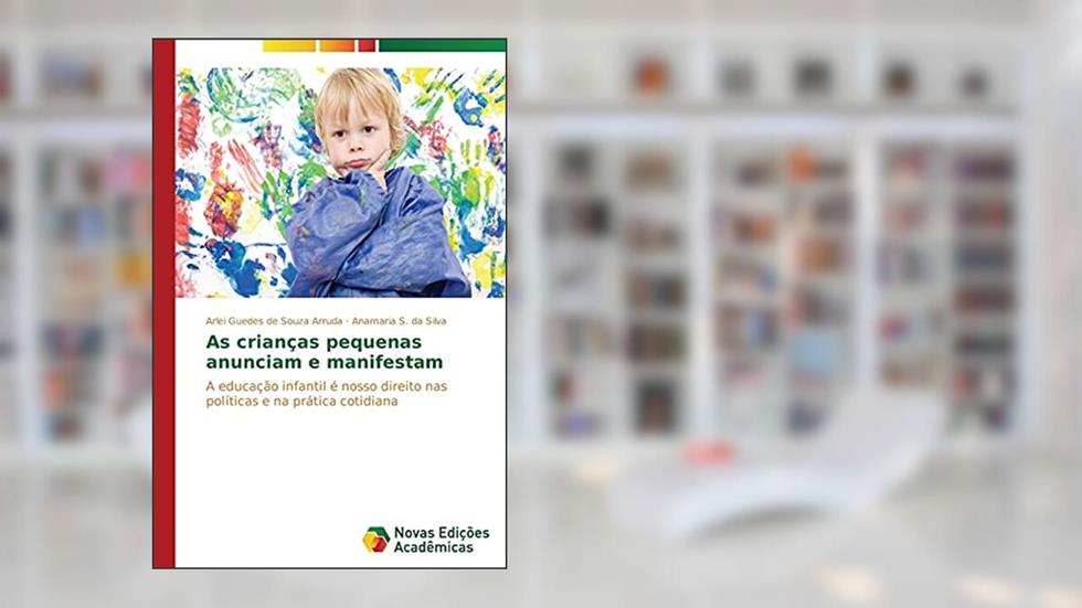 As crianças pequenas anunciam e manifestam: A educação infantil é nosso direito nas políticas e na prática cotidiana, do autor Guedes de Souza Arruda Arlei; S. da Silva Anamaria