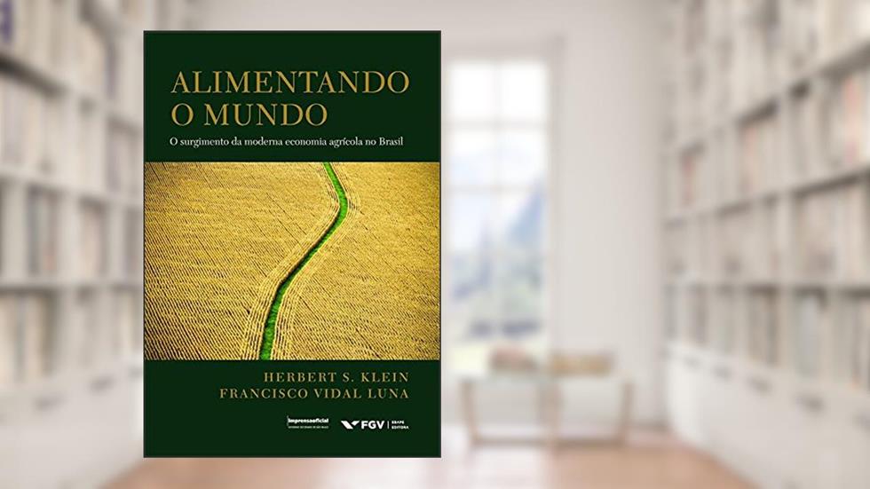 Alimentando o Mundo: o Surgimento da Moderna Economia Agrícola no Brasil, do autor Herbert S. Klein; Francisco Vidal Luna