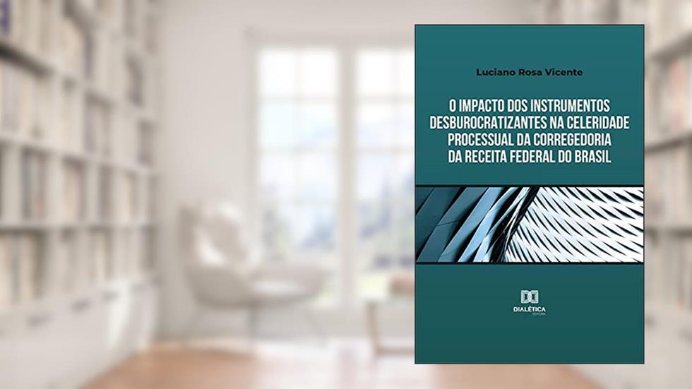 O impacto dos instrumentos desburocratizantes na celeridade processual da Corregedoria da Receita Federal do Brasil, do autor Luciano Rosa Vicente