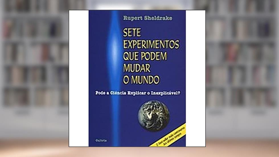Sete Experimentos que Podem Mudar o Mundo, do autor Rupert Sheldrake