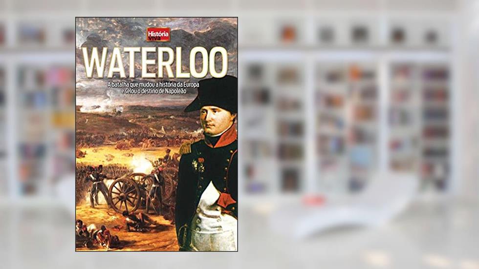 Waterloo. A Batalha que Mudou a História da Europa e Selou o Destino de Napoleão, do autor Rupert Matthews