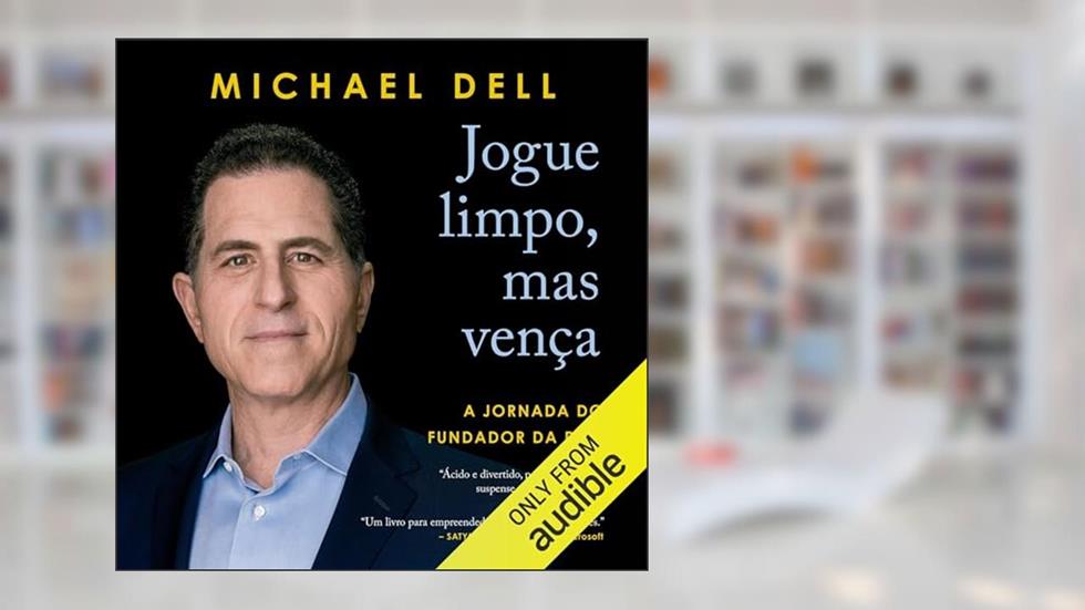 Jogue limpo, mas vença: A jornada do fundador da Dell, do autor Michael Dell