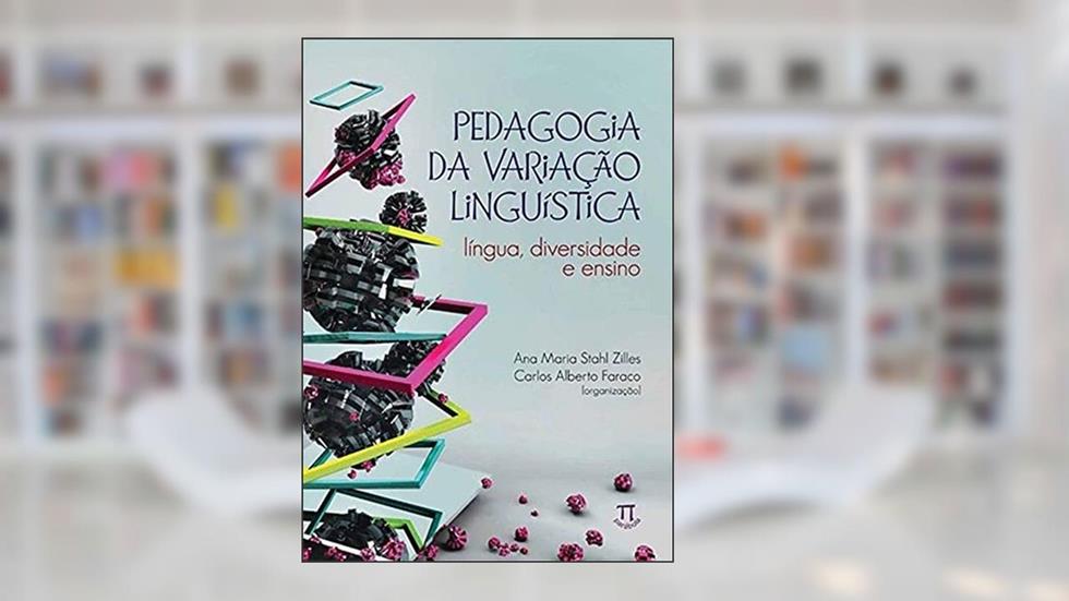 Pedagogia da Variação Linguística . Língua, Diversidade e Ensino, do autor Ana Maria Stahl Zilles e Carlos Alberto Faraco