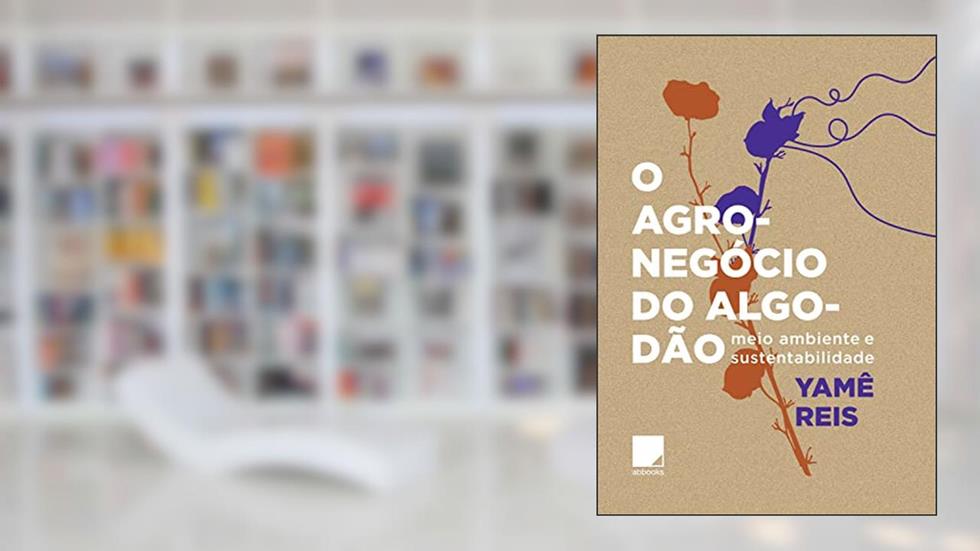 O agronegócio do algodão: meio ambiente e sustentabilidade, do autor Yamê Reis