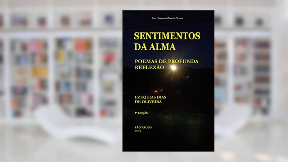SENTIMENTOS DA ALMA: POEMAS DE PROFUNDA REFLEXÃO, do autor Ezequias de Oliveira