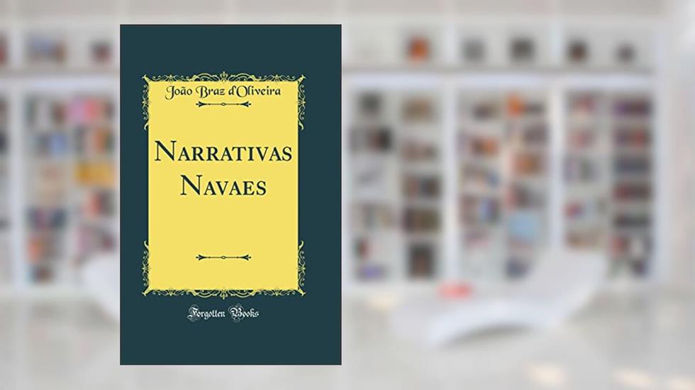 Narrativas Navaes (Classic Reprint), do autor João Braz d'Oliveira