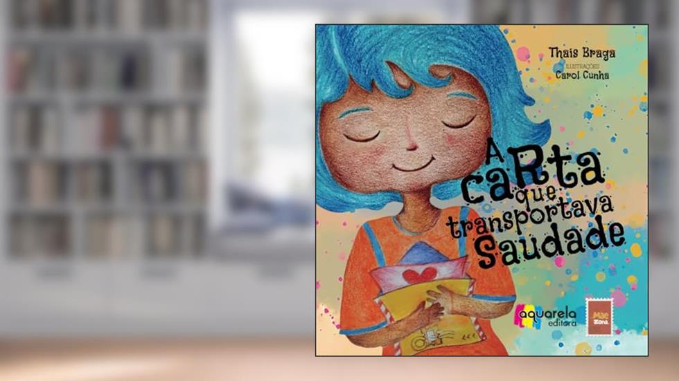 A Carta Que Transportava Saudade: Para todas as crianças não podem curar as saudades com abraços. (Portuguese Edition), do autor Thais Braga