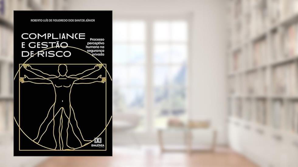 Compliance e Gestão de Risco: processo perceptivo humano na segurança privada, do autor Roberto Luís de Figueiredo dos Santos Júnior